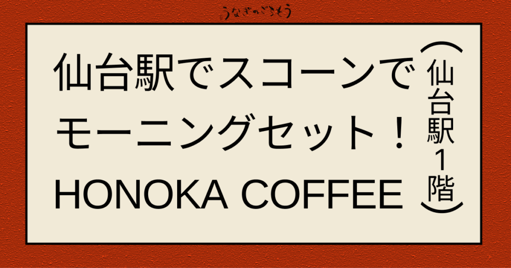 仙台駅でスコーンでモーニングセット！HONOKA COFFEE